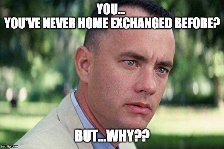 you never home exchanged again